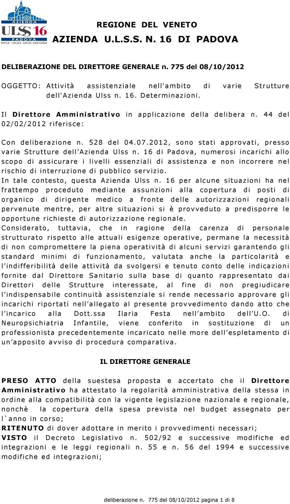 16 di Padova, numerosi incarichi allo scopo di assicurare i livelli essenziali di assistenza e non incorrere nel rischio di interruzione di pubblico servizio. In tale contesto, questa Azienda Ulss n.