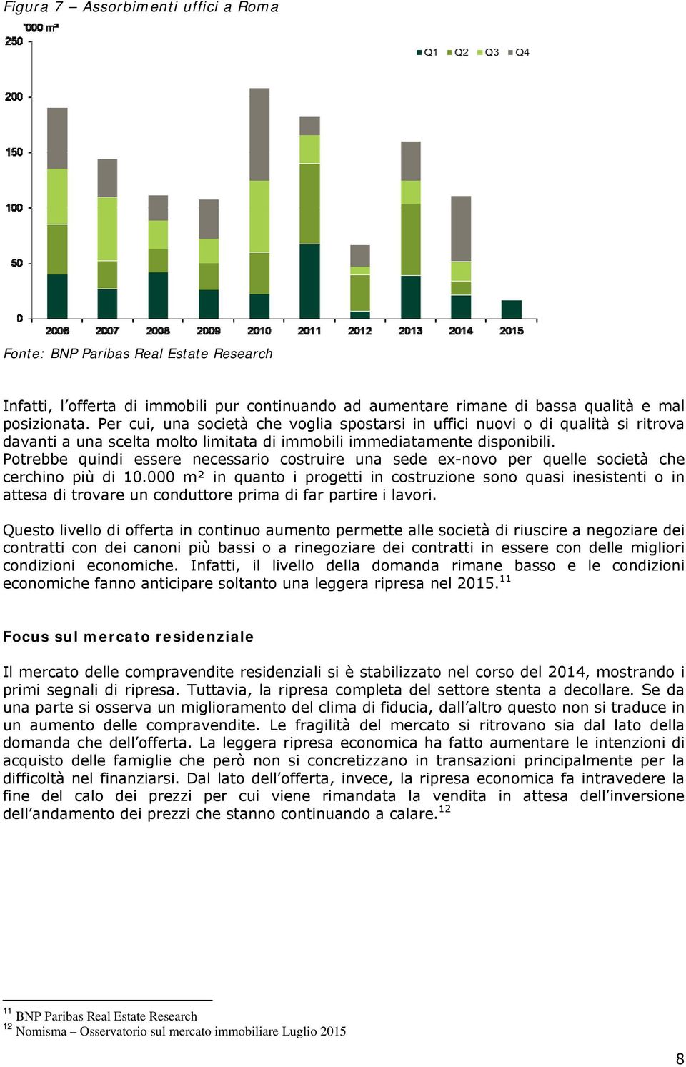 Potrebbe quindi essere necessario costruire una sede ex-novo per quelle società che cerchino più di 10.