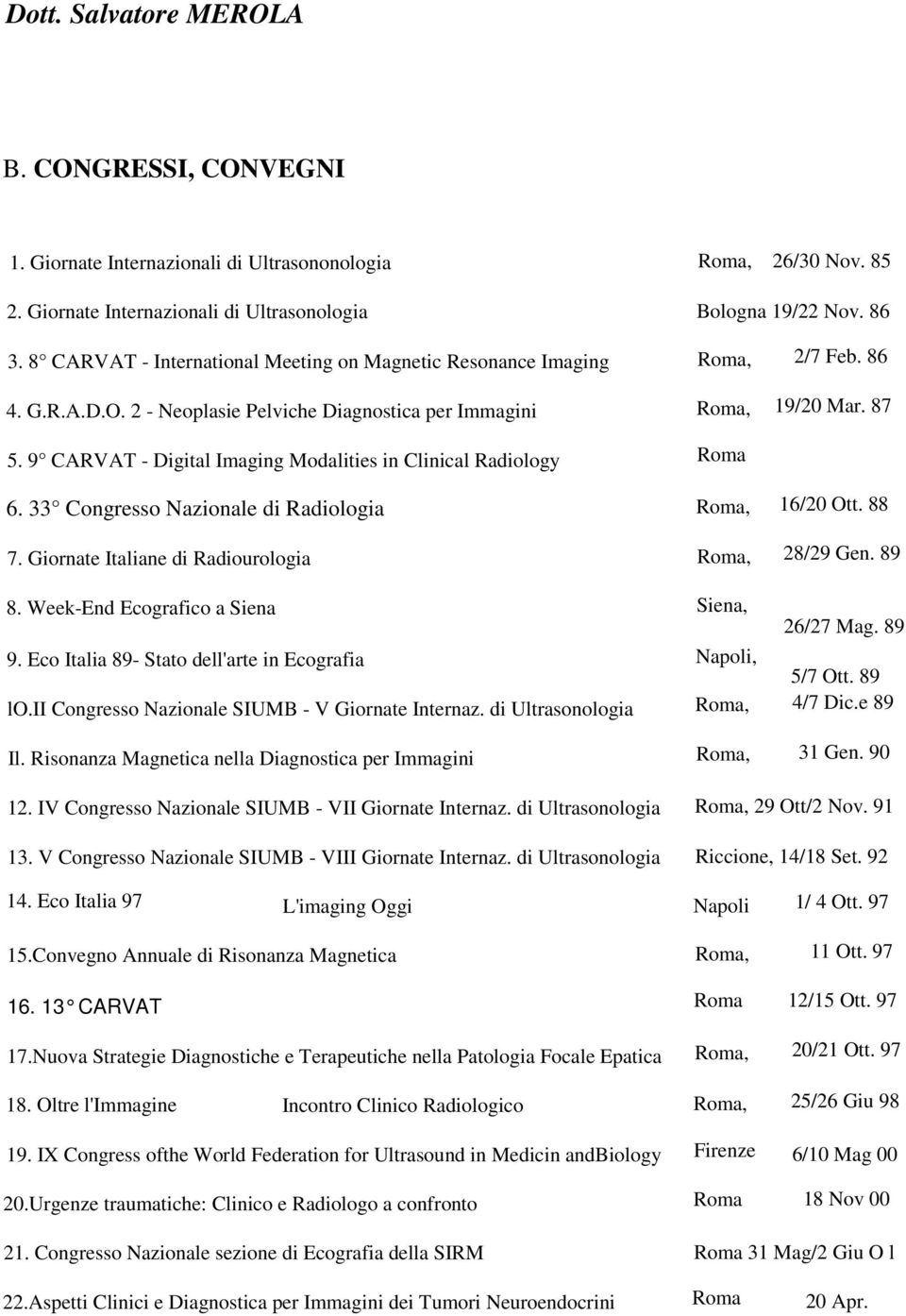 9 CARVAT - Digital Imaging Modalities in Clinical Radiology Roma 6. 33 Congresso Nazionale di Radiologia 7. Giornate Italiane di Radiourologia 8. Week-End Ecografico a Siena 9.