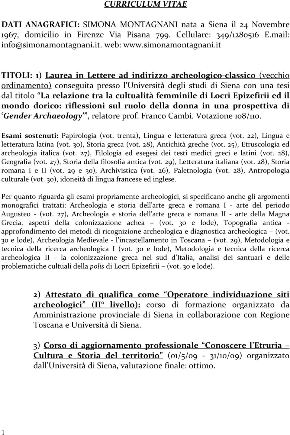 it TITOLI: 1) Laurea in Lettere ad indirizzo archeologico classico (vecchio ordinamento) conseguita presso l Università degli studi di Siena con una tesi daltitolo