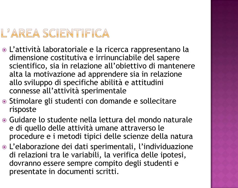 risposte Guidare lo studente nella lettura del mondo naturale e di quello delle attività umane attraverso le procedure e i metodi tipici delle scienze della natura L