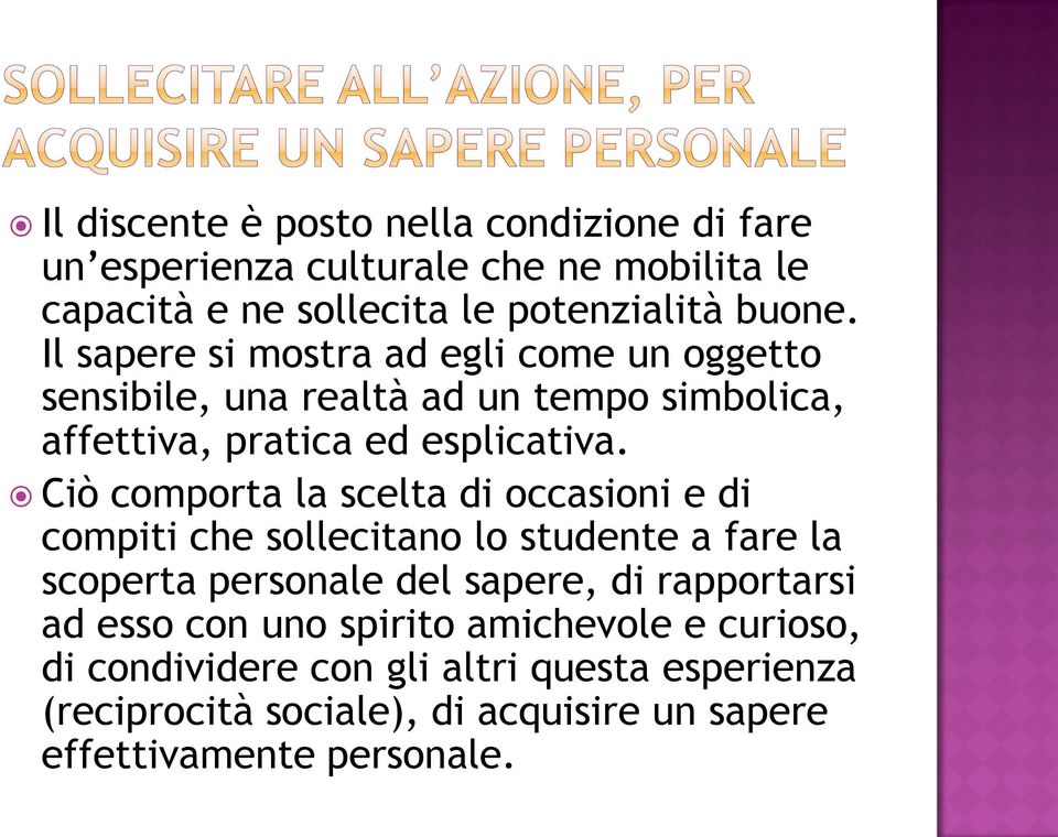 Ciò comporta la scelta di occasioni e di compiti che sollecitano lo studente a fare la scoperta personale del sapere, di rapportarsi ad