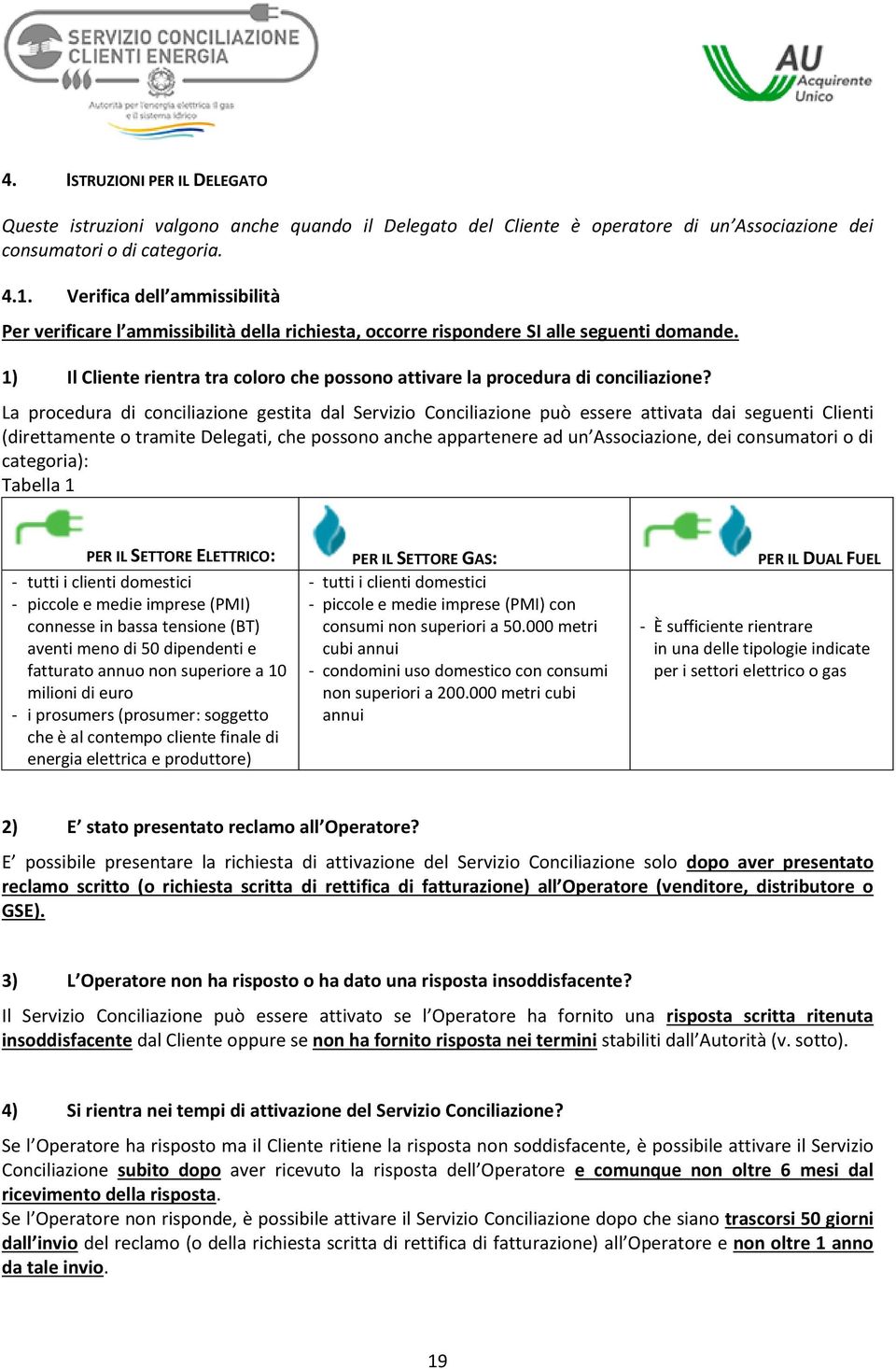 1) Il Cliente rientra tra coloro che possono attivare la procedura di conciliazione?