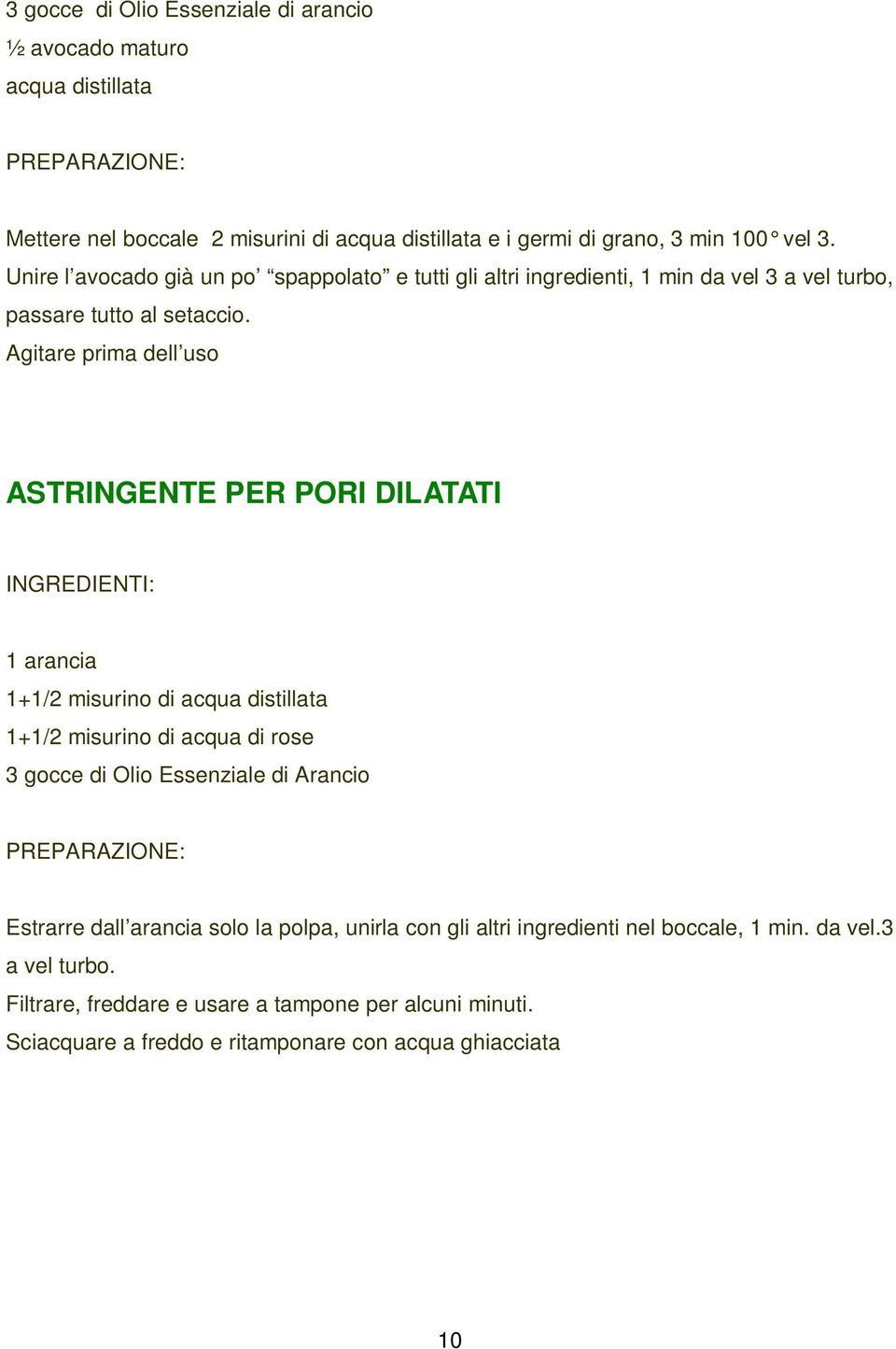 Agitare prima dell uso ASTRINGENTE PER PORI DILATATI INGREDIENTI: 1 arancia 1+1/2 misurino di acqua distillata 1+1/2 misurino di acqua di rose 3 gocce di Olio Essenziale di