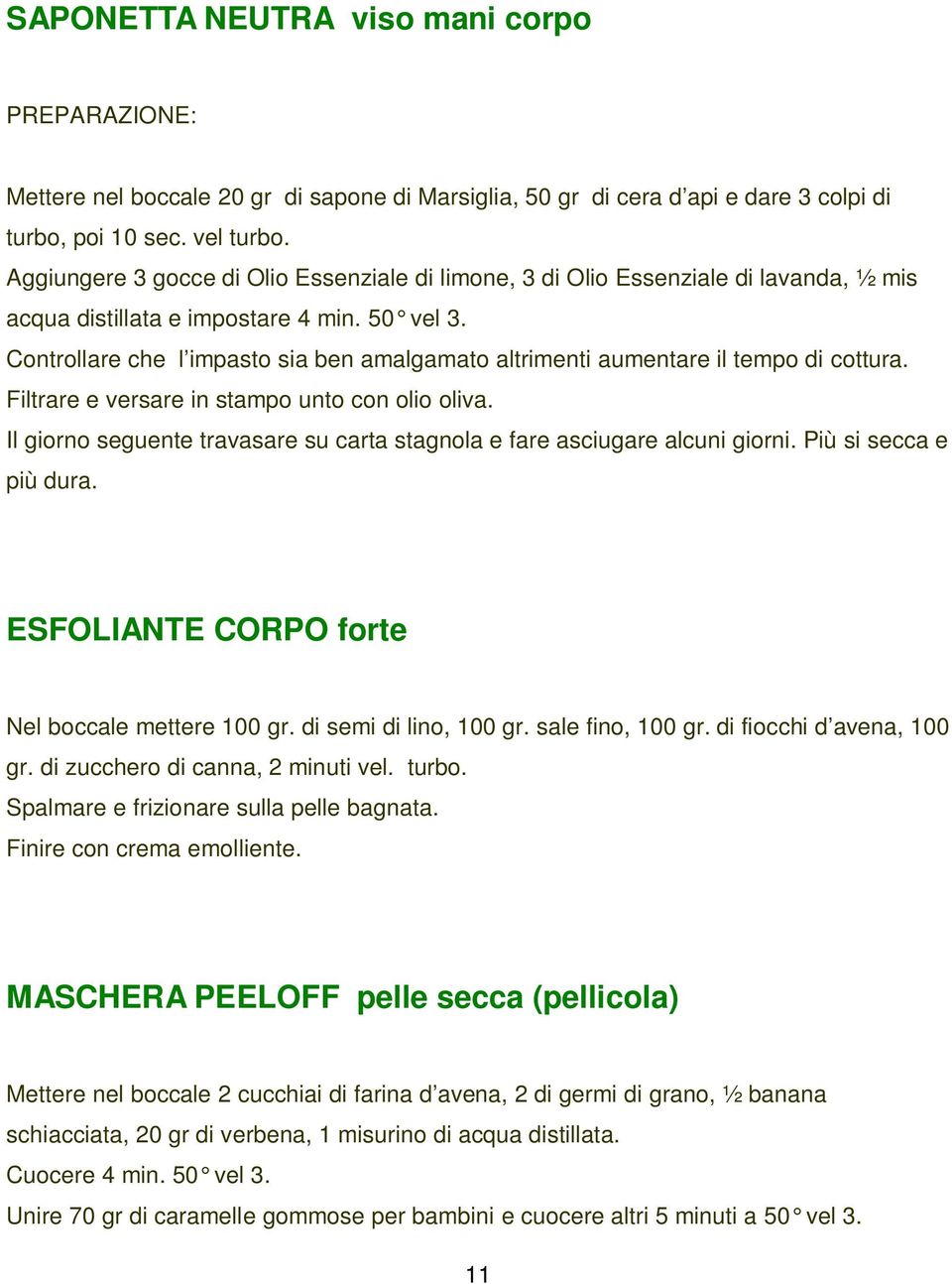 Controllare che l impasto sia ben amalgamato altrimenti aumentare il tempo di cottura. Filtrare e versare in stampo unto con olio oliva.