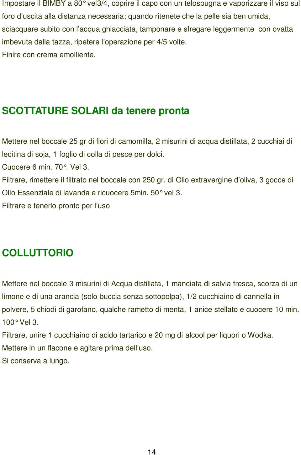 SCOTTATURE SOLARI da tenere pronta Mettere nel boccale 25 gr di fiori di camomilla, 2 misurini di acqua distillata, 2 cucchiai di lecitina di soja, 1 foglio di colla di pesce per dolci. Cuocere 6 min.