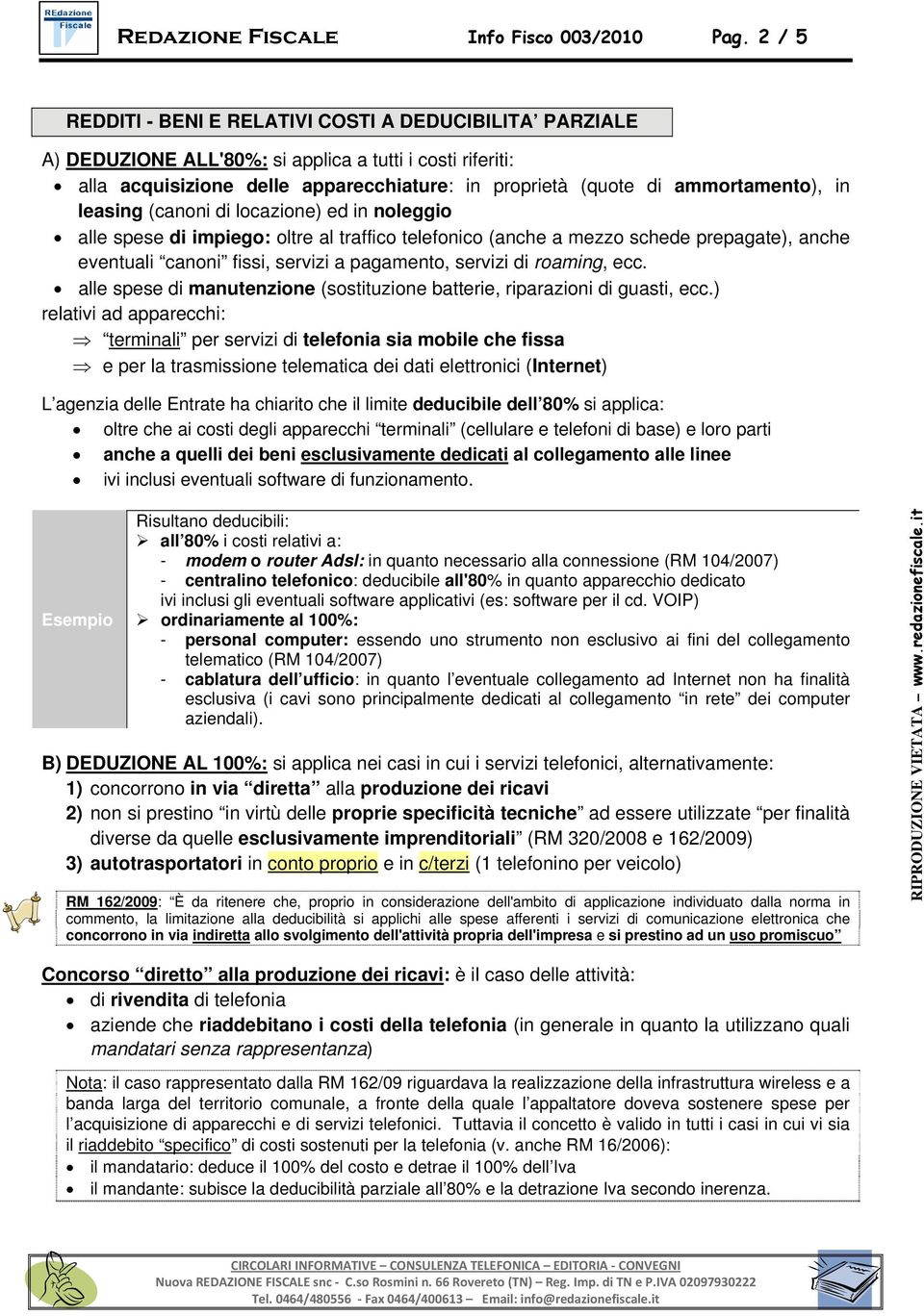 in leasing (canoni di locazione) ed in noleggio alle spese di impiego: oltre al traffico telefonico (anche a mezzo schede prepagate), anche eventuali canoni fissi, servizi a pagamento, servizi di