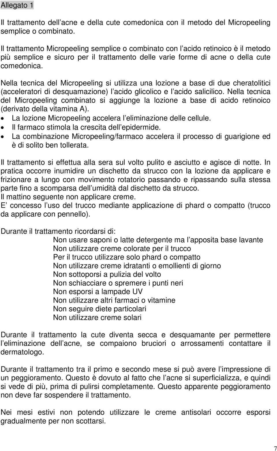 Nella tecnica del Micropeeling si utilizza una lozione a base di due cheratolitici (acceleratori di desquamazione) l acido glicolico e l acido salicilico.