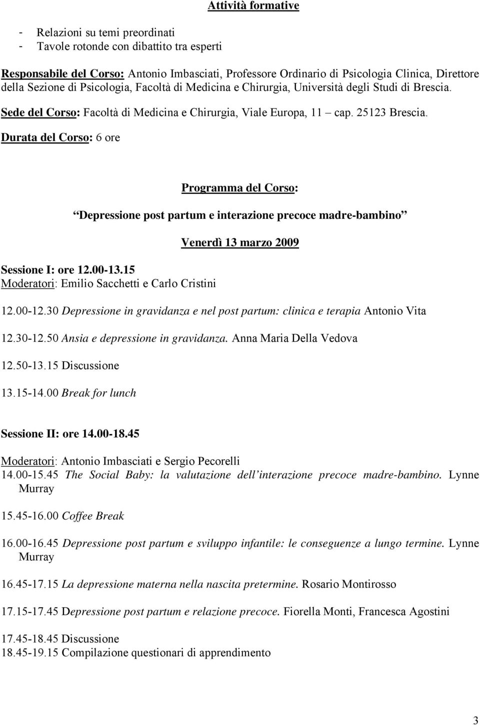 Durata del Corso: 6 ore Programma del Corso: Depressione post partum e interazione precoce madre-bambino Sessione I: ore 12.00-13.