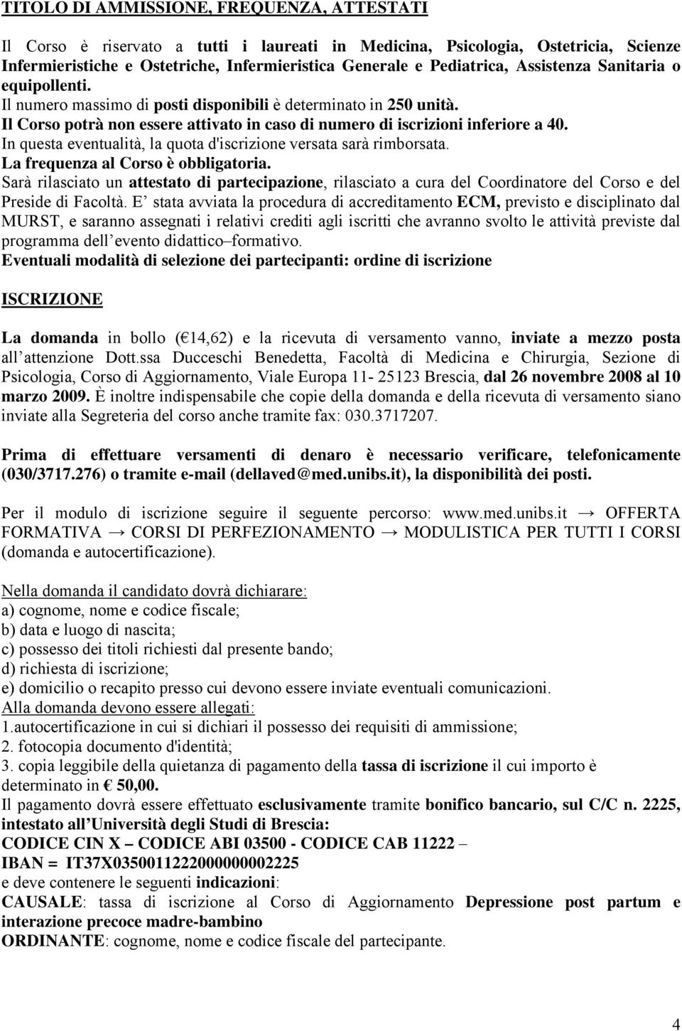 In questa eventualità, la quota d'iscrizione versata sarà rimborsata. La frequenza al Corso è obbligatoria.