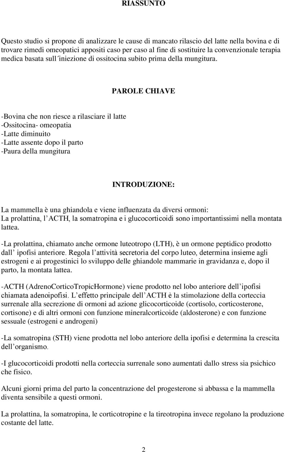 PAROLE CHIAVE -Bovina che non riesce a rilasciare il latte -Ossitocina- omeopatia -Latte diminuito -Latte assente dopo il parto -Paura della mungitura INTRODUZIONE: La mammella è una ghiandola e