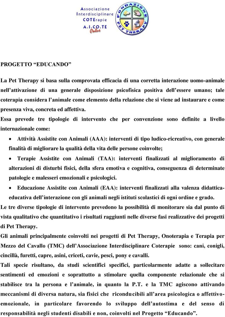 Essa prevede tre tipologie di intervento che per convenzione sono definite a livello internazionale come: Attività Assistite con Animali (AAA): interventi di tipo ludico-ricreativo, con generale