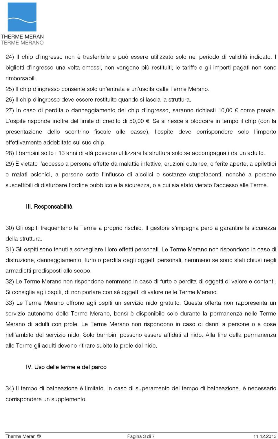 25) Il chip d ingresso consente solo un entrata e un uscita dalle Terme Merano. 26) Il chip d ingresso deve essere restituito quando si lascia la struttura.