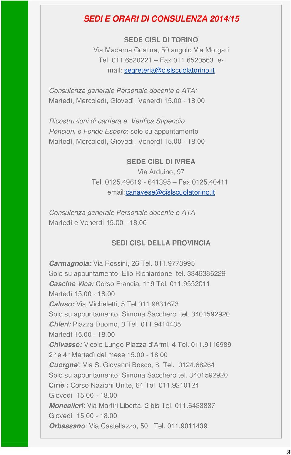 00 Ricostruzioni di carriera e Verifica Stipendio Pensioni e Fondo Espero: solo su appuntamento Martedì, Mercoledì, Giovedì, Venerdì 15.00-18.00 SEDE CISL DI IVREA Via Arduino, 97 Tel. 0125.