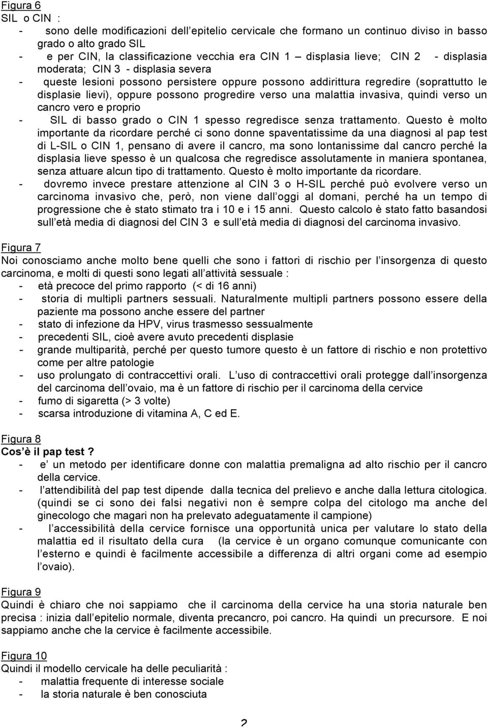 una malattia invasiva, quindi verso un cancro vero e proprio - SIL di basso grado o CIN 1 spesso regredisce senza trattamento.