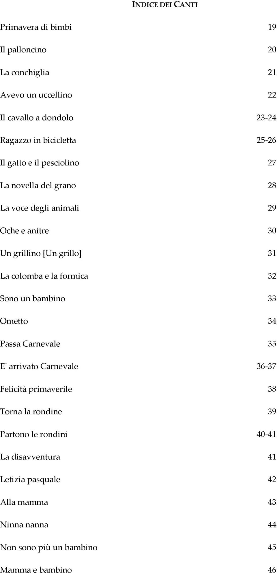 La colomba e la formica 32 Sono un bambino 33 Ometto 34 Passa Carnevale 35 E' arrivato Carnevale 36-37 Felicità primaverile 38 Torna la