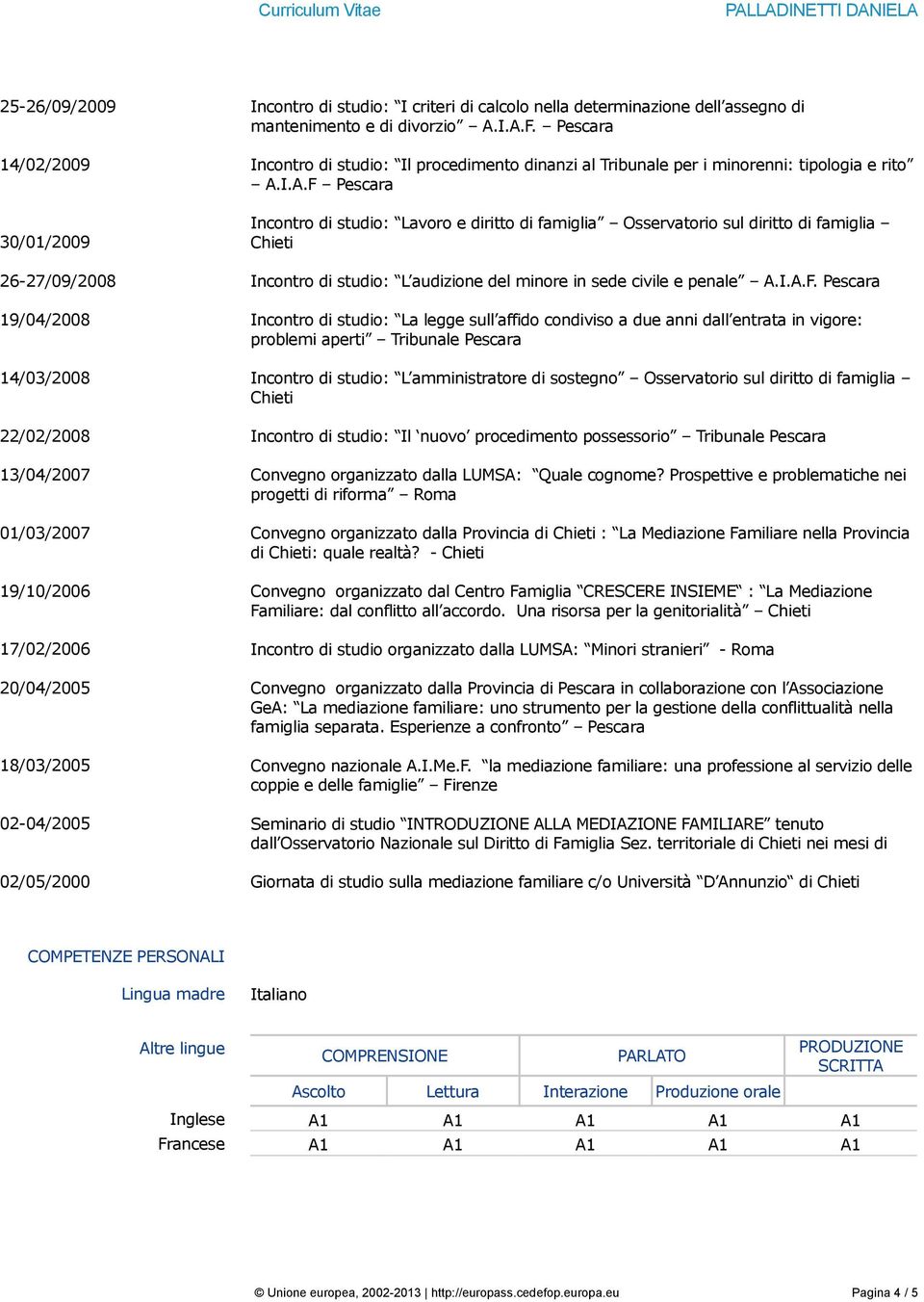 I.A.F. Pescara Incontro di studio: Il procedimento dinanzi al Tribunale per i minorenni: tipologia e rito A.I.A.F Pescara Incontro di studio: Lavoro e diritto di famiglia Osservatorio sul diritto di famiglia Incontro di studio: L audizione del minore in sede civile e penale A.