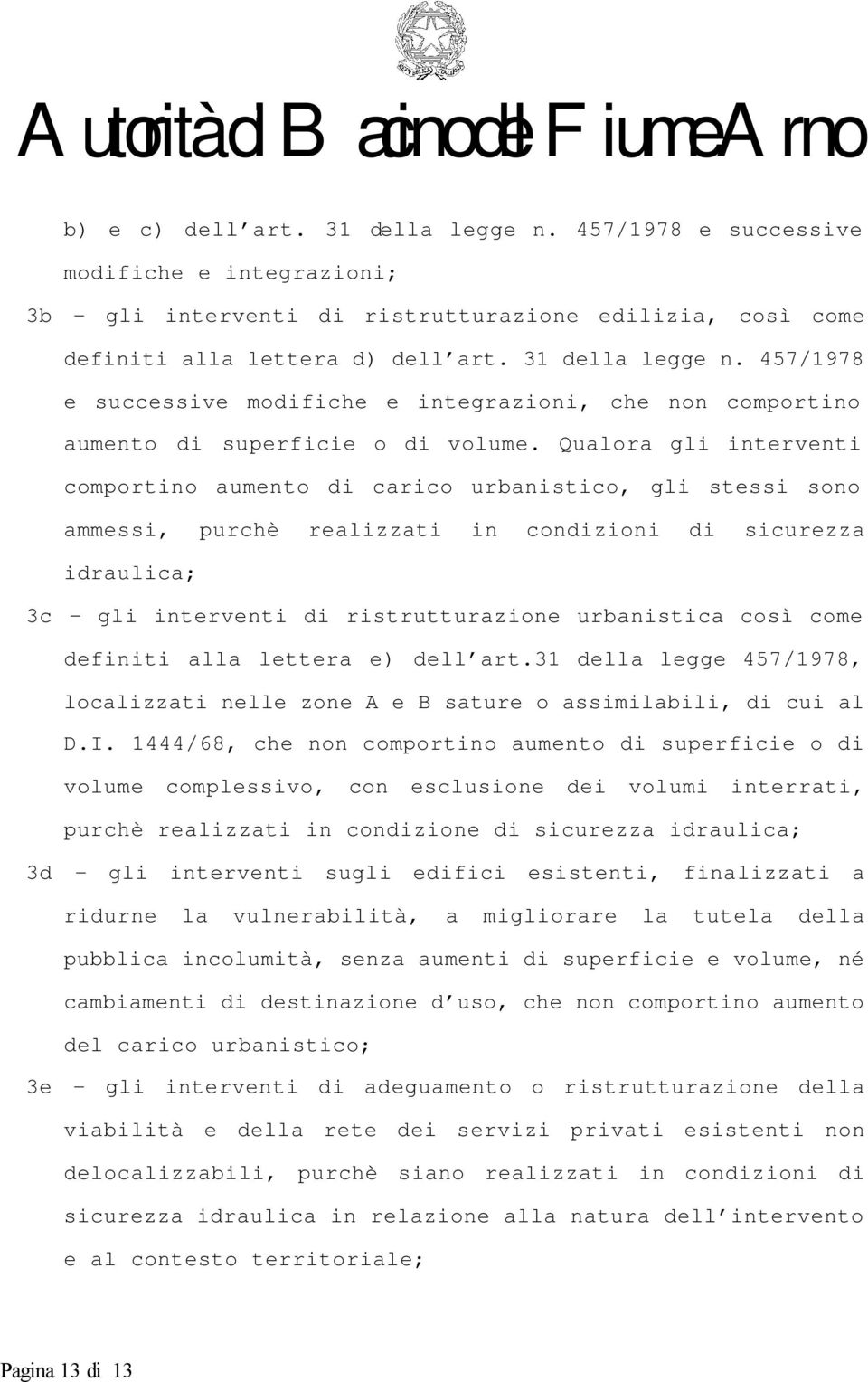 così come definiti alla lettera e) dell art.31 della legge 457/1978, localizzati nelle zone A e B sature o assimilabili, di cui al D.I.