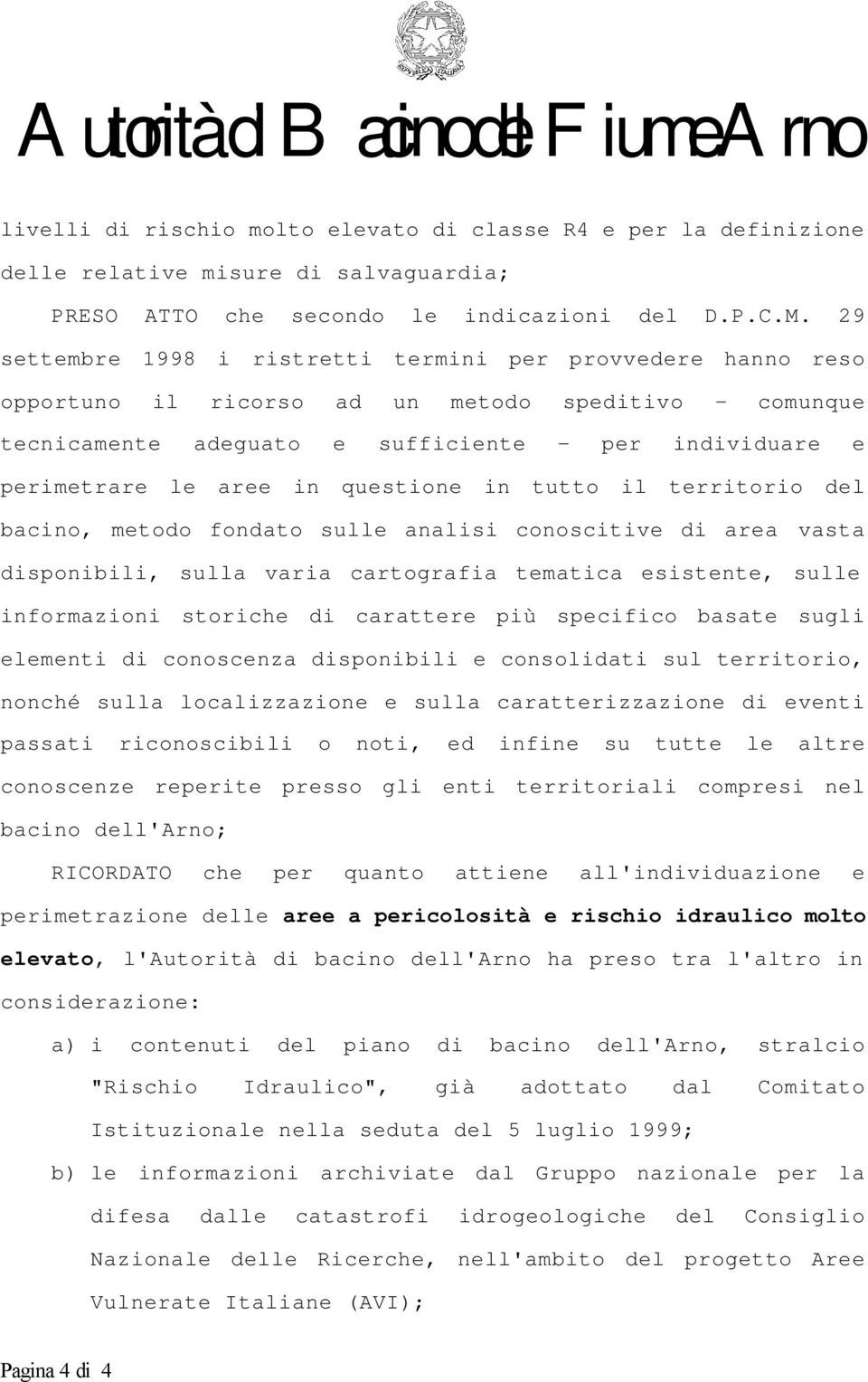 questione in tutto il territorio del bacino, metodo fondato sulle analisi conoscitive di area vasta disponibili, sulla varia cartografia tematica esistente, sulle informazioni storiche di carattere