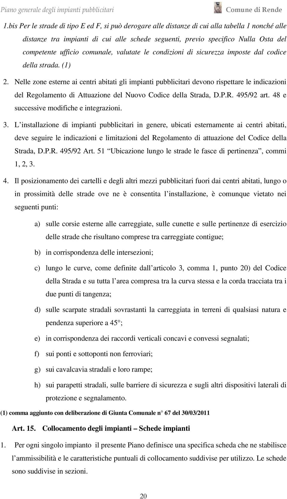 Nelle zone esterne ai centri abitati gli impianti pubblicitari devono rispettare le indicazioni del Regolamento di Attuazione del Nuovo Codice della Strada, D.P.R. 495/92 art.