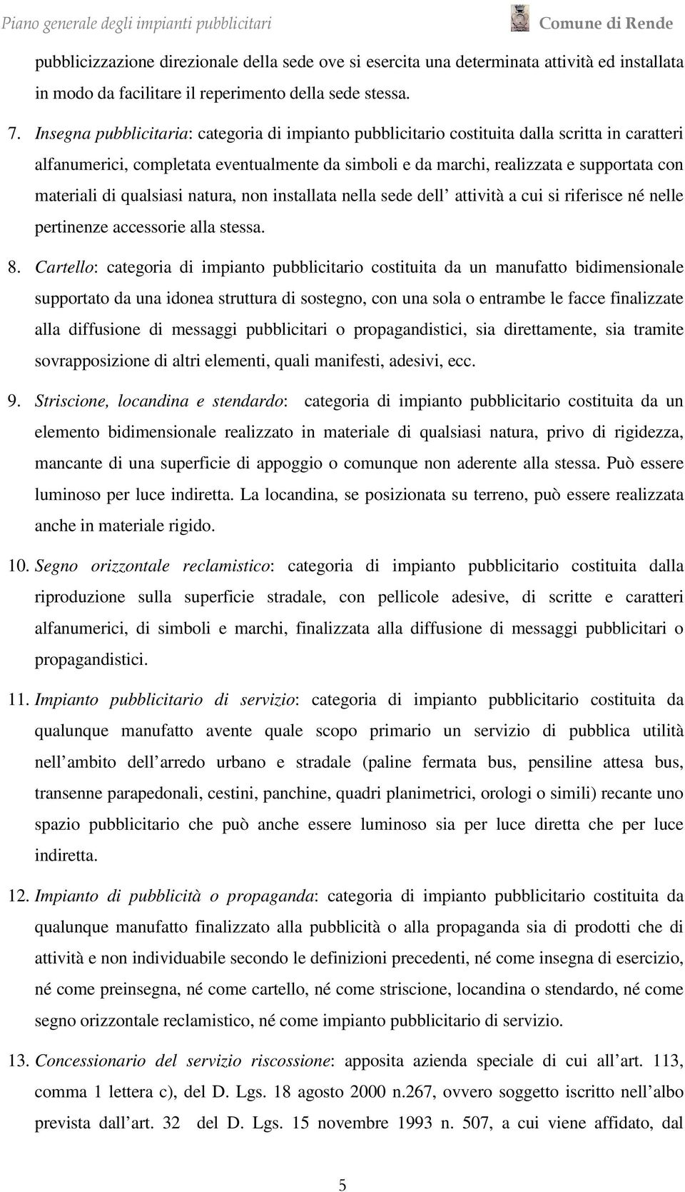 di qualsiasi natura, non installata nella sede dell attività a cui si riferisce né nelle pertinenze accessorie alla stessa. 8.