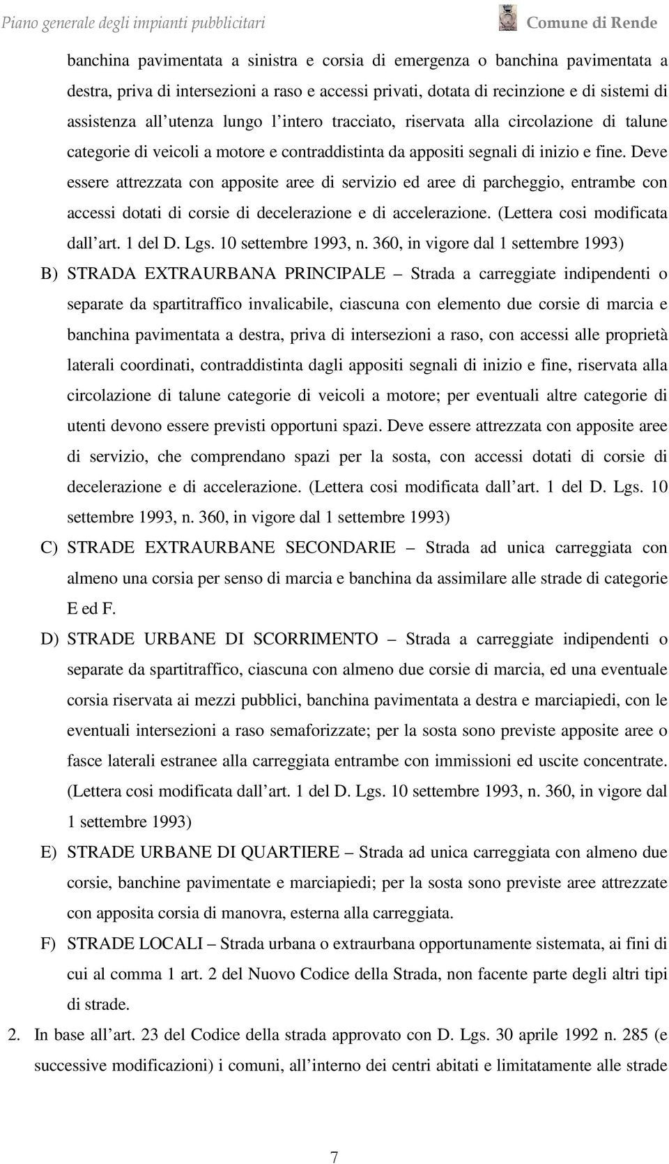 Deve essere attrezzata con apposite aree di servizio ed aree di parcheggio, entrambe con accessi dotati di corsie di decelerazione e di accelerazione. (Lettera cosi modificata dall art. 1 del D. Lgs.