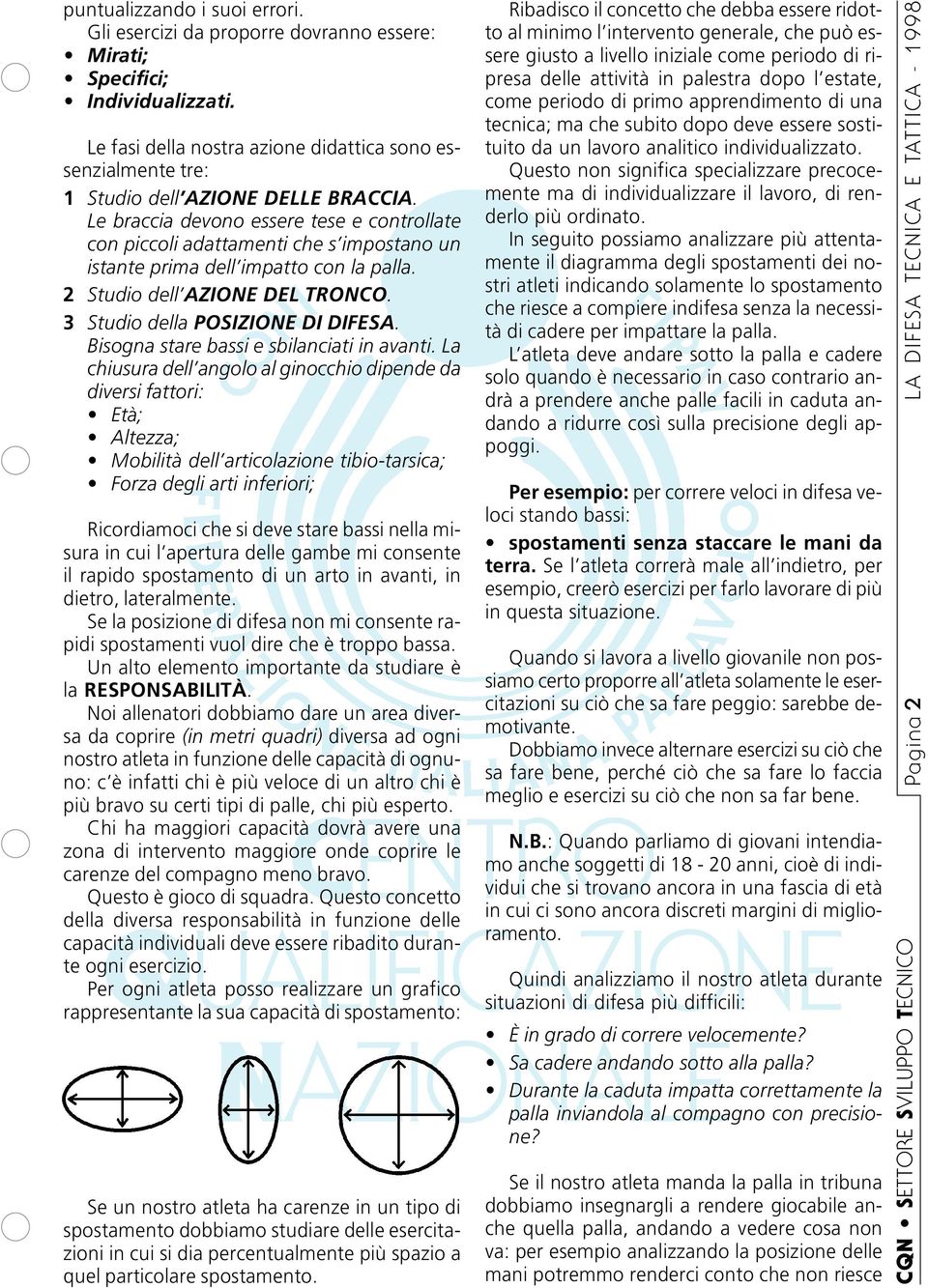 Le braccia devono essere tese e controllate con piccoli adattamenti che s impostano un istante prima dell impatto con la palla. 2 Studio dell AZIONE DEL TRONCO. 3 Studio della POSIZIONE DI DIFESA.