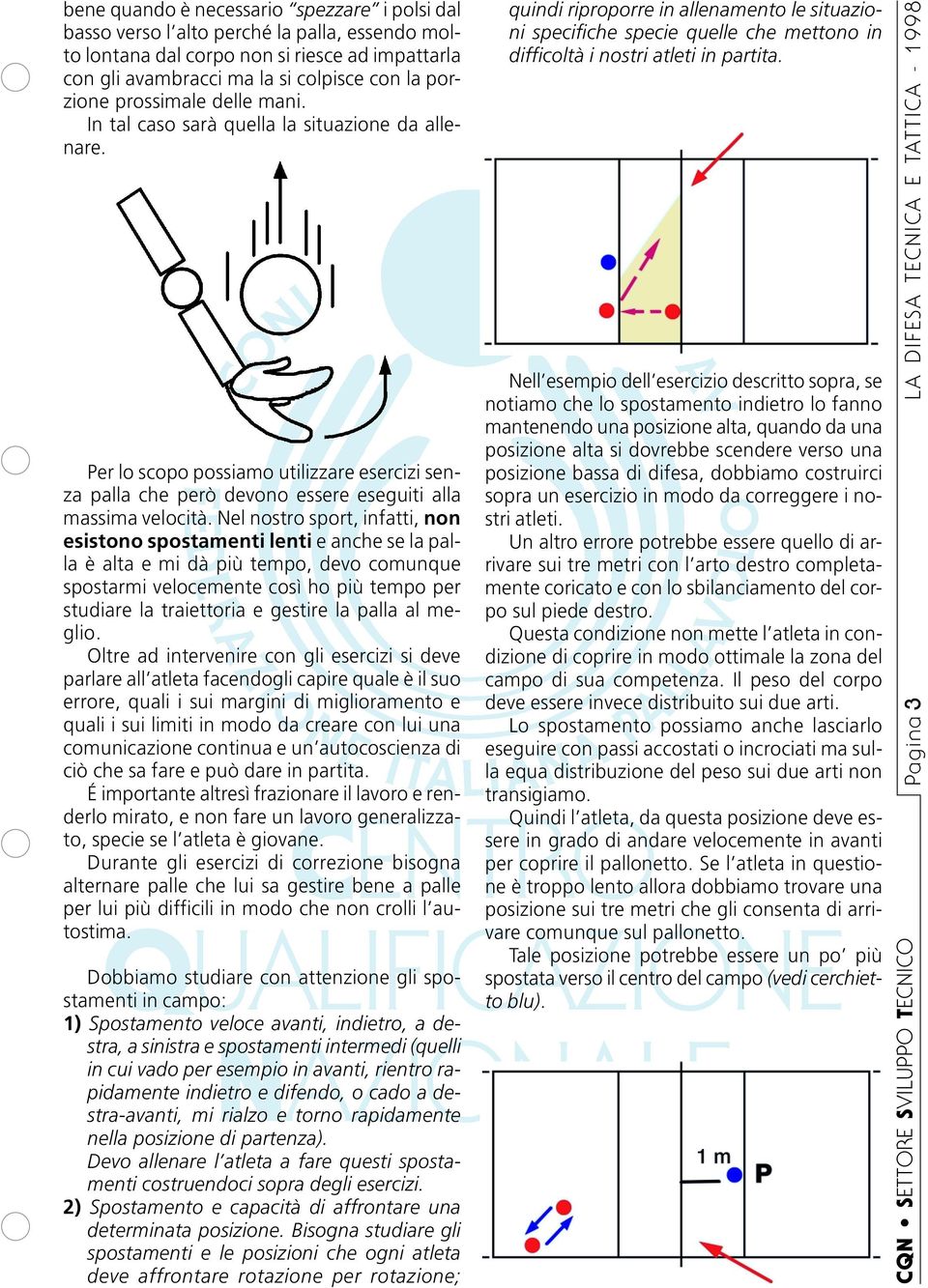 Nel nostro sport, infatti, non esistono spostamenti lenti e anche se la palla è alta e mi dà più tempo, devo comunque spostarmi velocemente così ho più tempo per studiare la traiettoria e gestire la