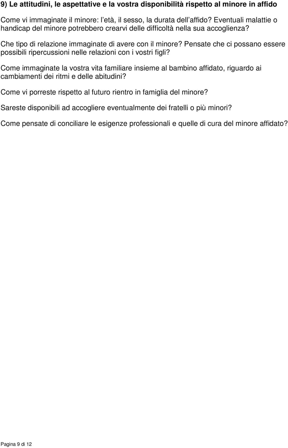 Pensate che ci possano essere possibili ripercussioni nelle relazioni con i vostri figli?