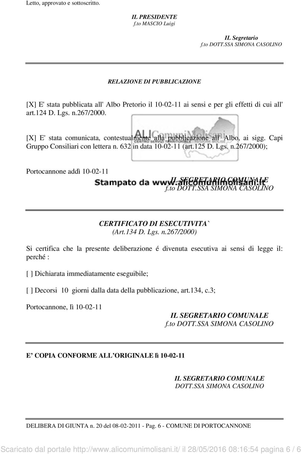 [X] E' stata comunicata, contestualmente alla pubblicazione all' Albo, ai sigg. Capi Gruppo Consiliari con lettera n. 632 in data 10-02-11 (art.125 D. Lgs. n.267/2000); Portocannone addì 10-02-11 IL SEGRETARIO COMUNALE f.