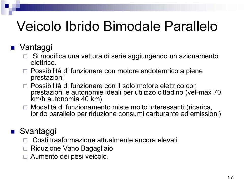 autonomie ideali per utilizzo cittadino (vel-max 70 km/h autonomia 40 km) Modalità di funzionamento miste molto interessanti (ricarica,