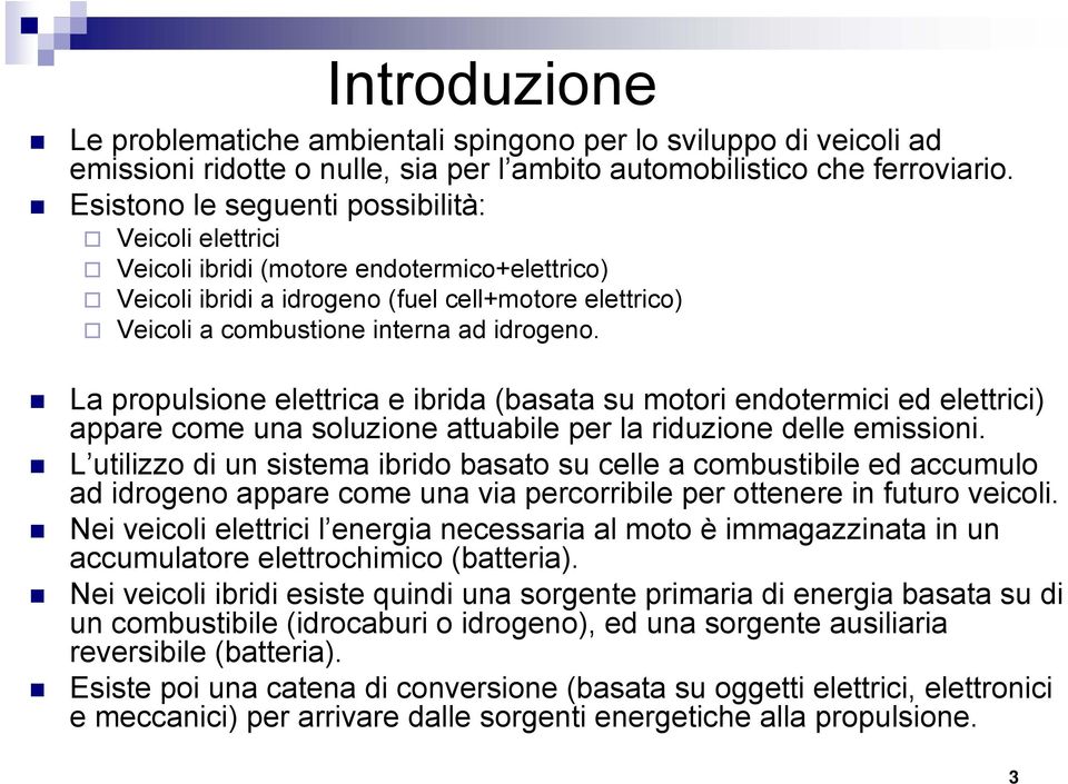 La propulsione elettrica e ibrida (basata su motori endotermici ed elettrici) appare come una soluzione attuabile per la riduzione delle emissioni.