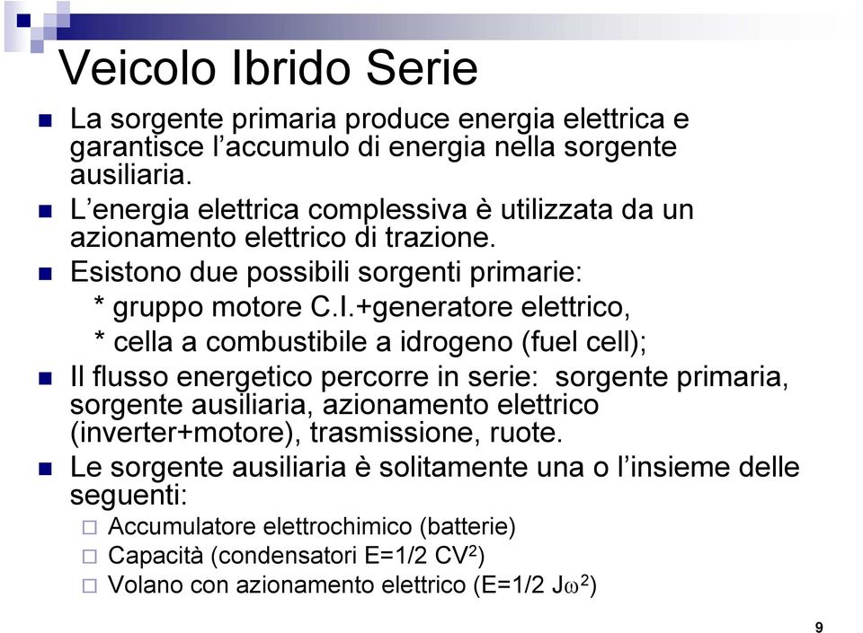 +generatore elettrico, * cella a combustibile a idrogeno (fuel cell); Il flusso energetico percorre in serie: sorgente primaria, sorgente ausiliaria, azionamento