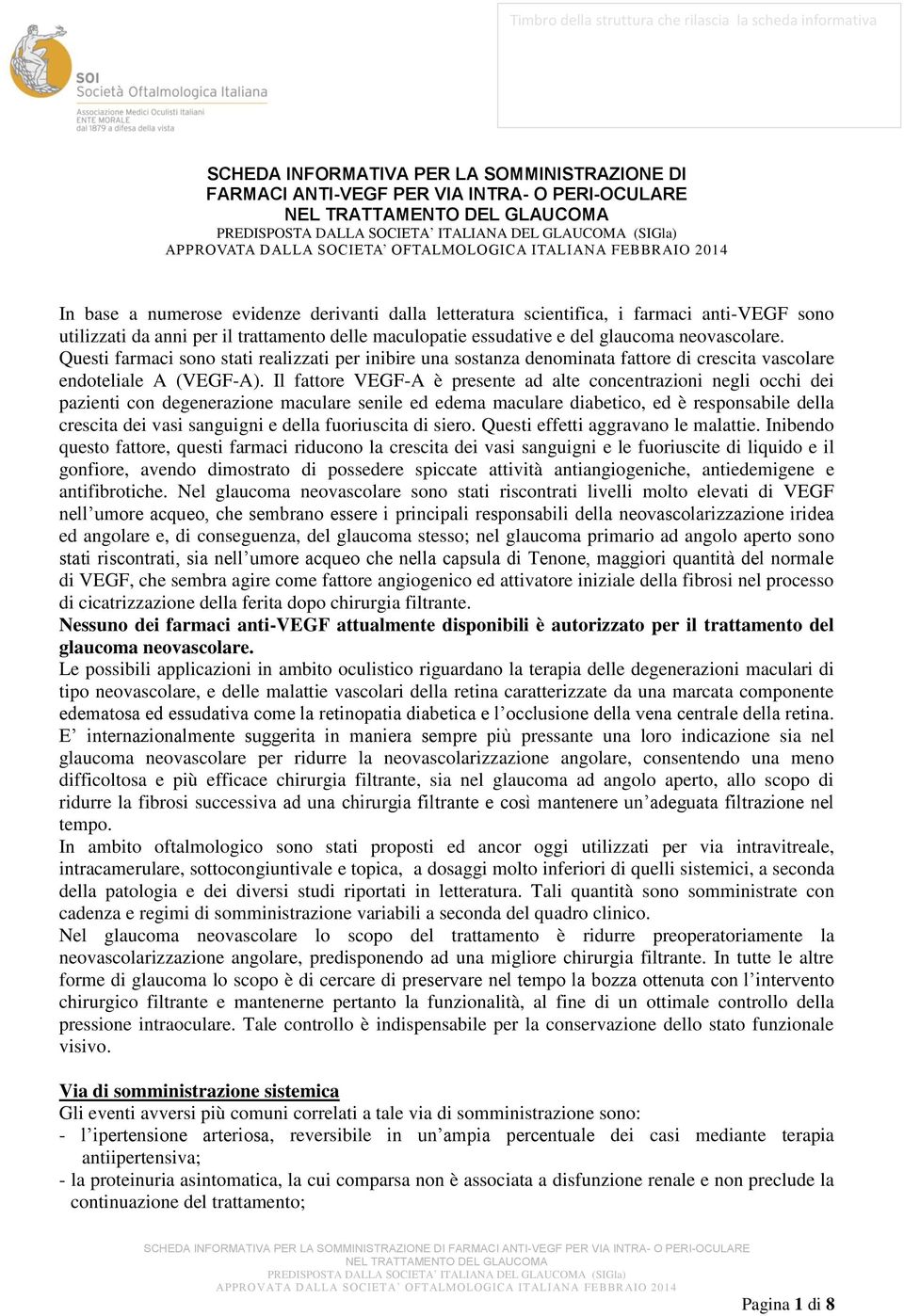 Questi farmaci sono stati realizzati per inibire una sostanza denominata fattore di crescita vascolare endoteliale A (VEGF-A).