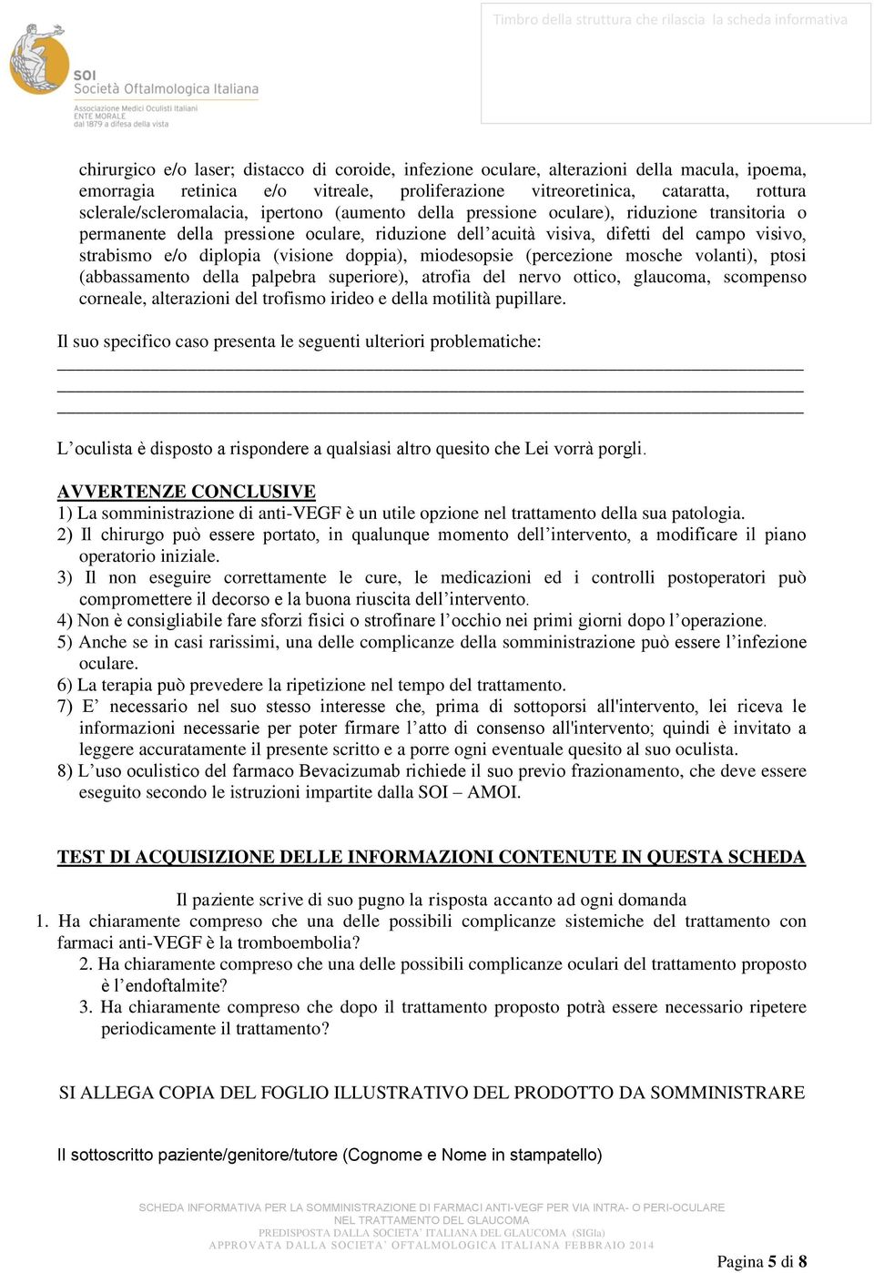 diplopia (visione doppia), miodesopsie (percezione mosche volanti), ptosi (abbassamento della palpebra superiore), atrofia del nervo ottico, glaucoma, scompenso corneale, alterazioni del trofismo