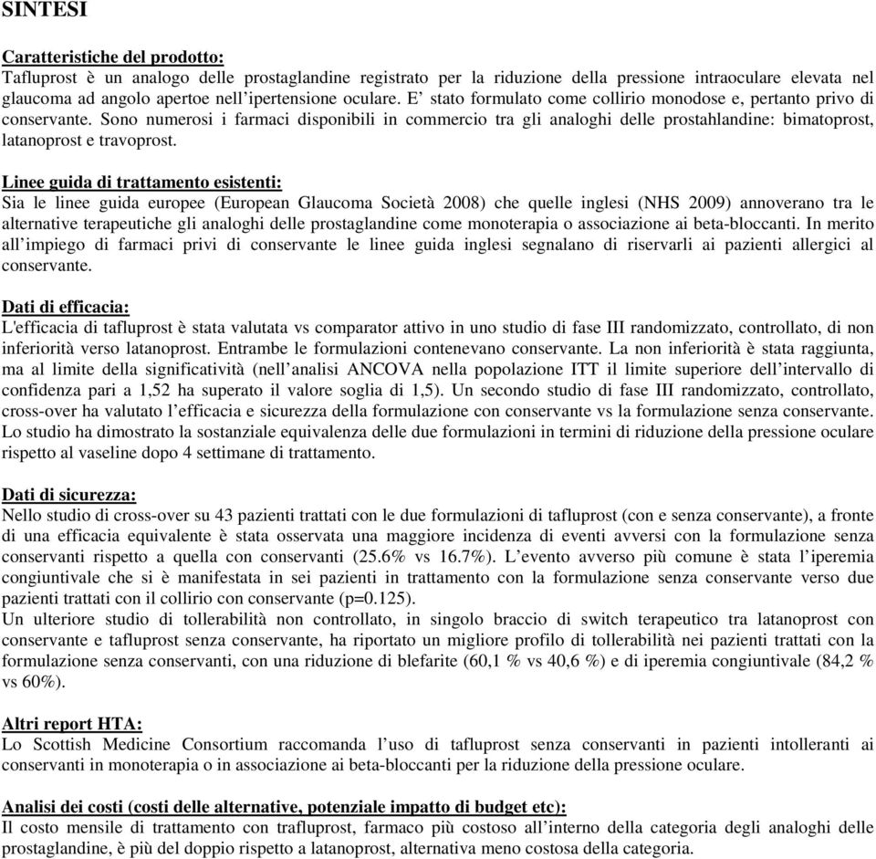 Sono numerosi i farmaci disponibili in commercio tra gli analoghi delle prostahlandine: bimatoprost, latanoprost e travoprost.