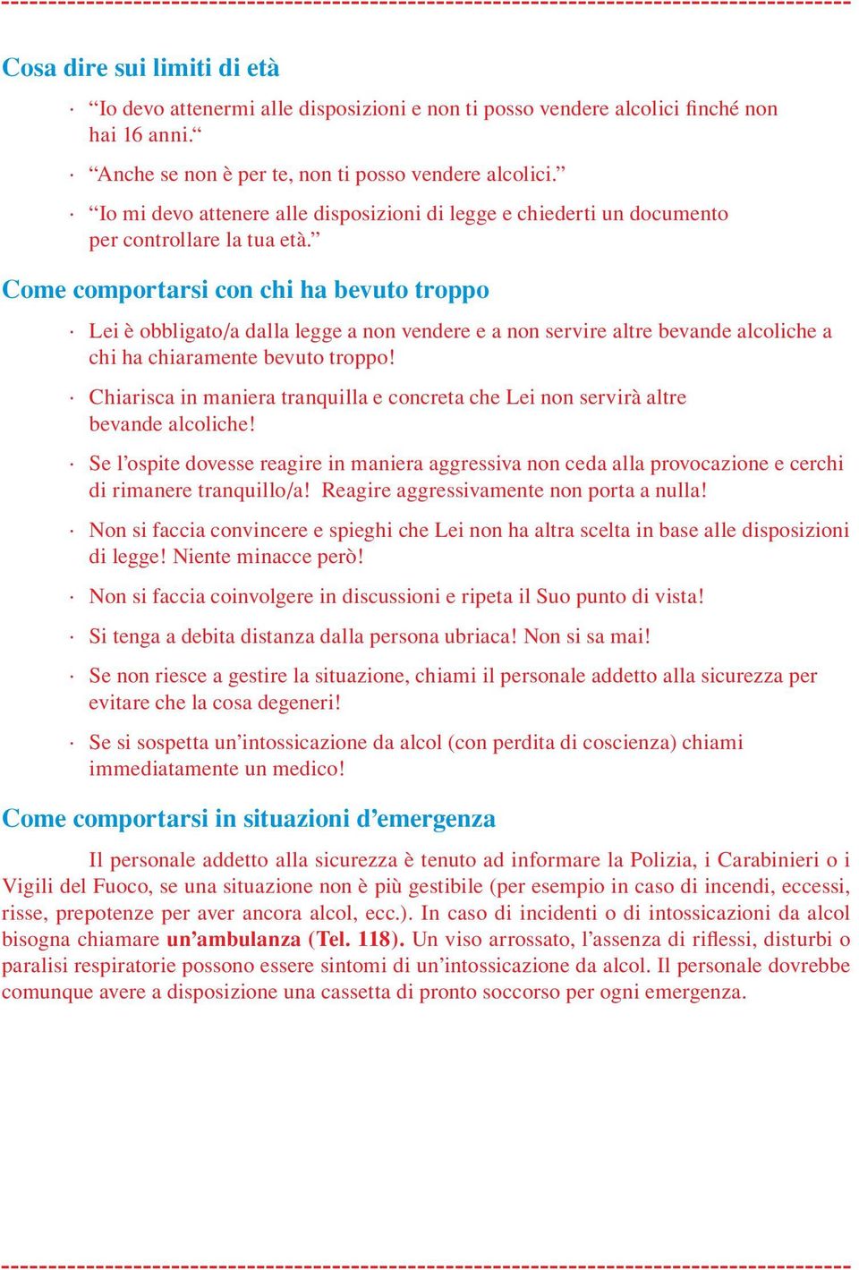 Come comportarsi con chi ha bevuto troppo Lei è obbligato/a dalla legge a non vendere e a non servire altre bevande alcoliche a chi ha chiaramente bevuto troppo!