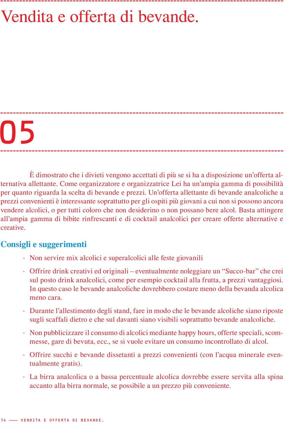 Un offerta allettante di bevande analcoliche a prezzi convenienti è interessante soprattutto per gli ospiti più giovani a cui non si possono ancora vendere alcolici, o per tutti coloro che non