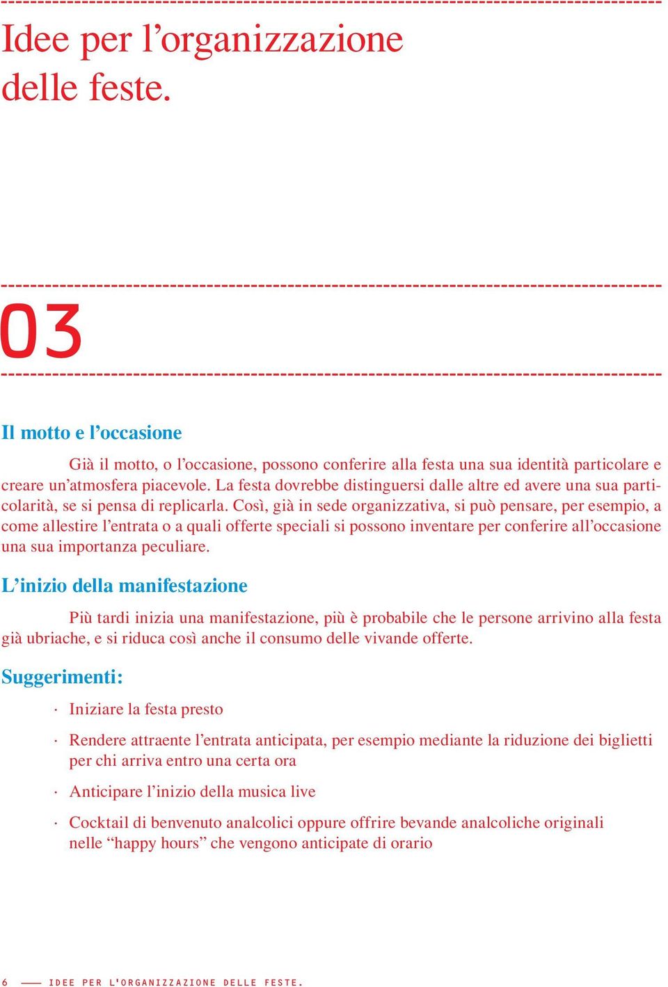 Così, già in sede organizzativa, si può pensare, per esempio, a come allestire l entrata o a quali offerte speciali si possono inventare per conferire all occasione una sua importanza peculiare.