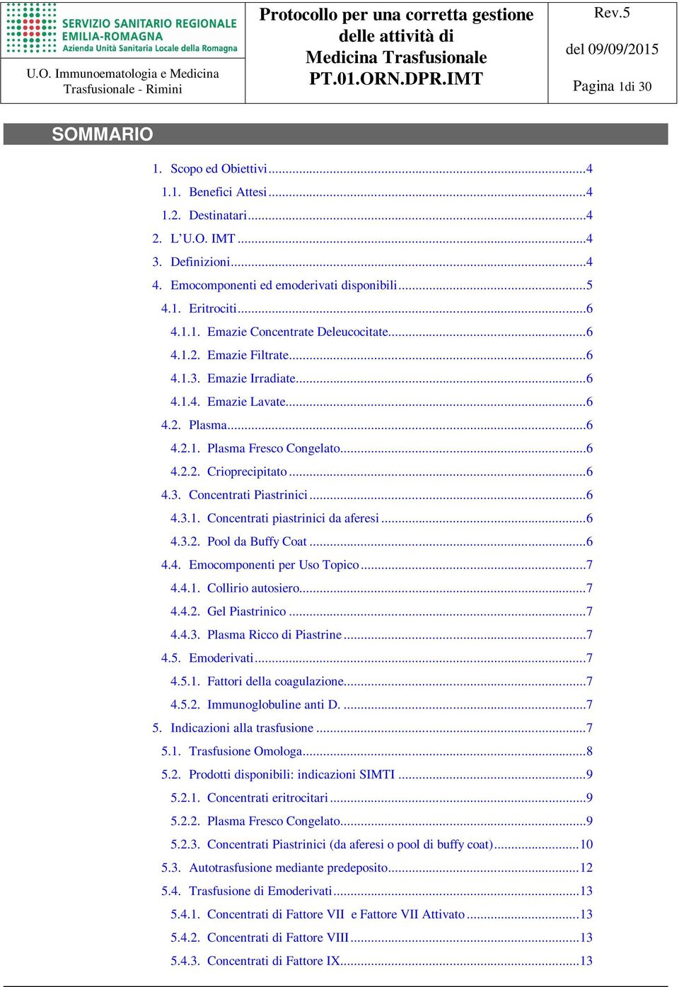 ..6 4.3.1. Concentrati piastrinici da aferesi...6 4.3.2. Pool da Buffy Coat...6 4.4. Emocomponenti per Uso Topico...7 4.4.1. Collirio autosiero...7 4.4.2. Gel Piastrinico...7 4.4.3. Plasma Ricco di Piastrine.