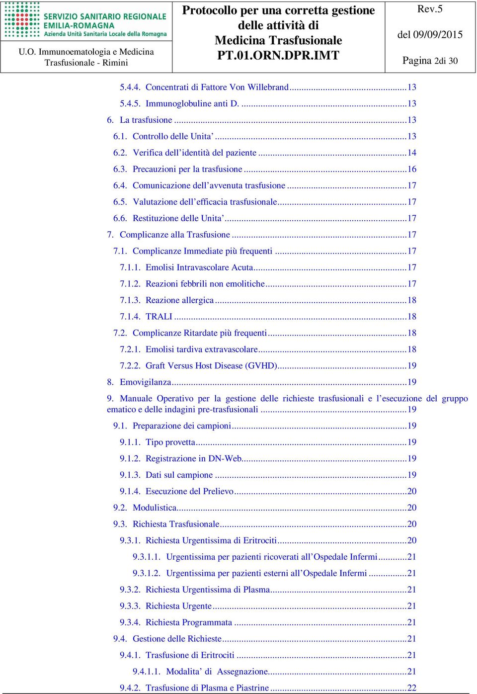 Complicanze alla Trasfusione...17 7.1. Complicanze Immediate più frequenti...17 7.1.1. Emolisi Intravascolare Acuta...17 7.1.2. Reazioni febbrili non emolitiche...17 7.1.3. Reazione allergica...18 7.