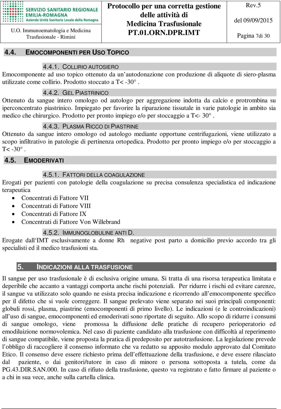 Impiegato per favorire la riparazione tissutale in varie patologie in ambito sia medico che chirurgico. Prodotto per pronto impiego e/o per stoccaggio a T<- 30