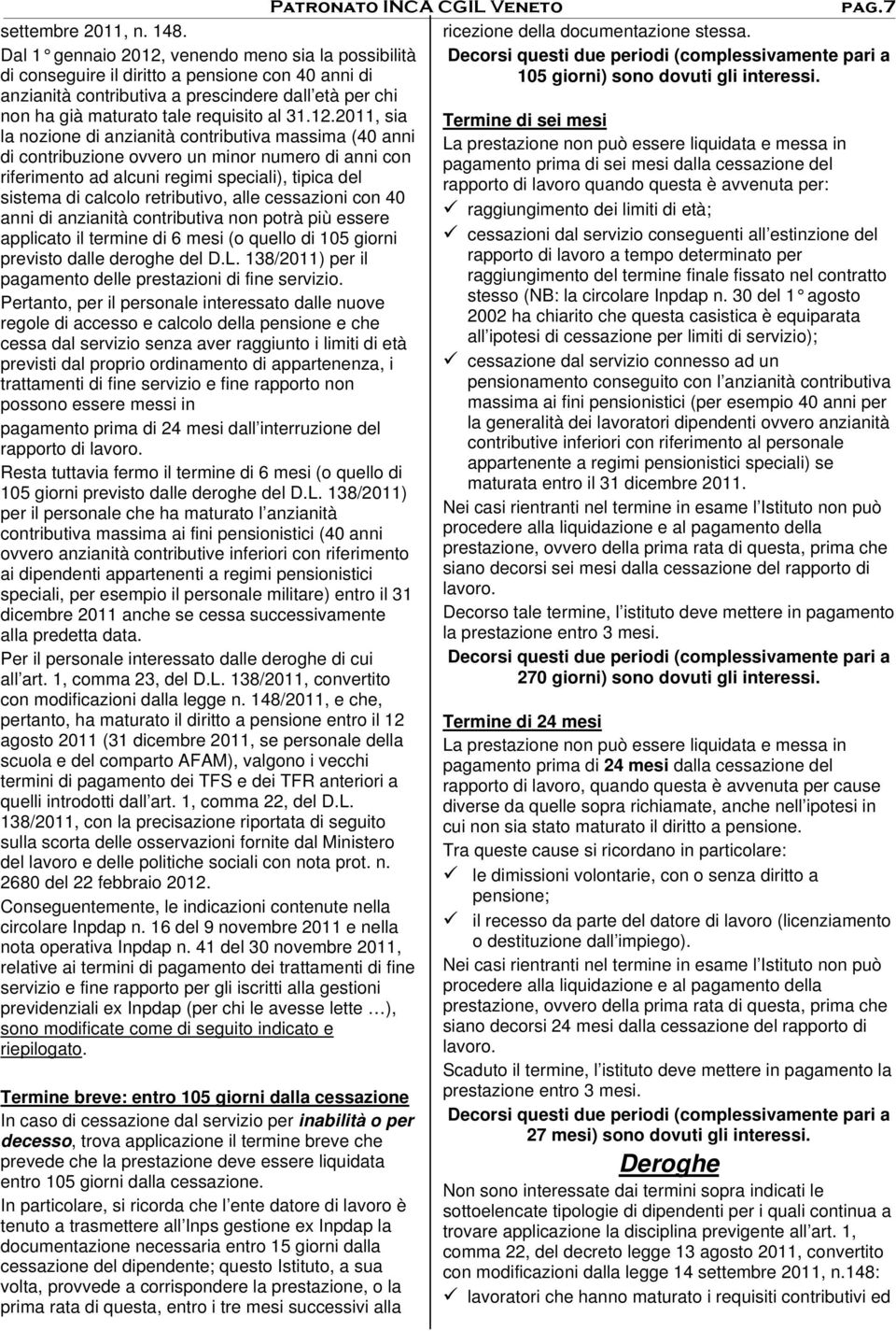 12.2011, sia la nozione di anzianità contributiva massima (40 anni di contribuzione ovvero un minor numero di anni con riferimento ad alcuni regimi speciali), tipica del sistema di calcolo