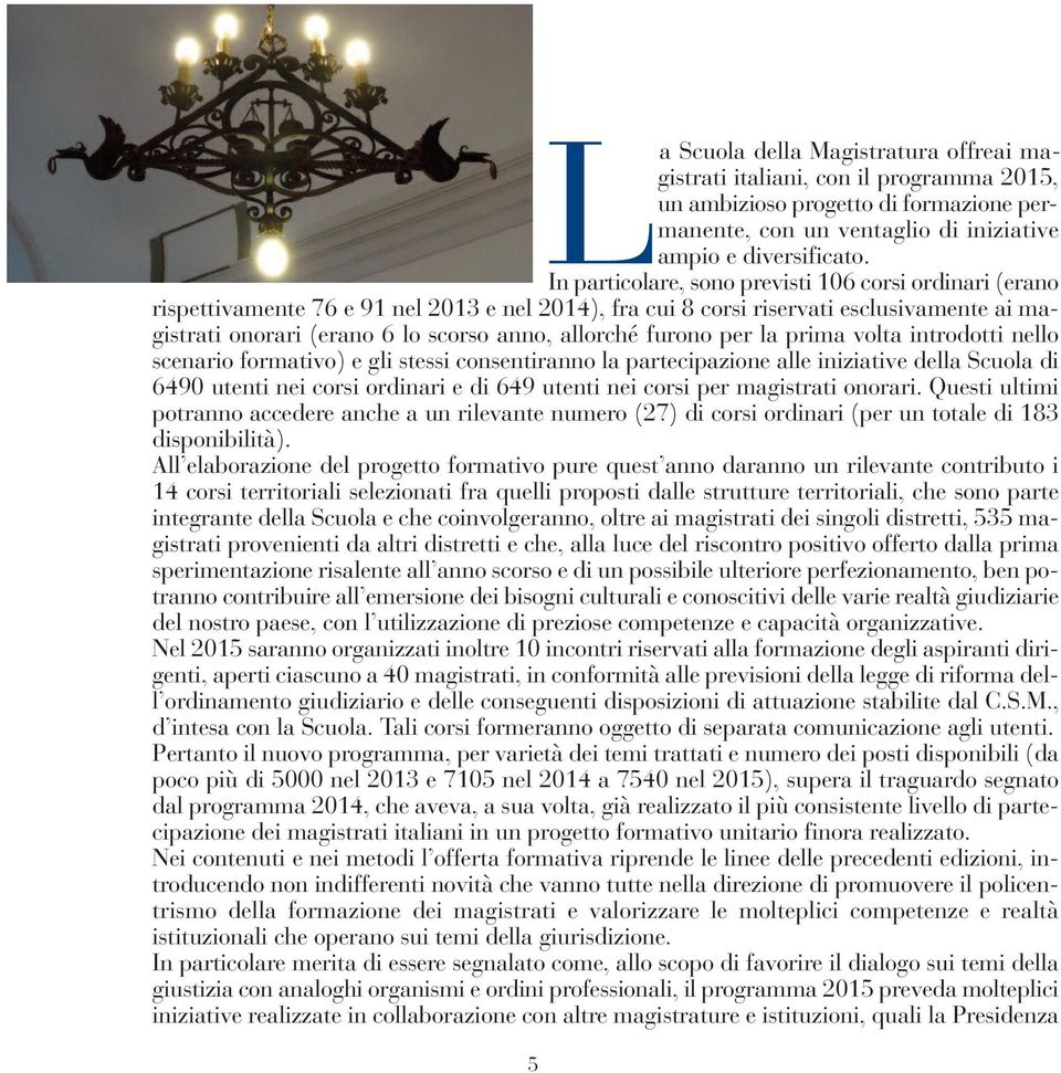 furono per la prima volta introdotti nello scenario formativo) e gli stessi consentiranno la partecipazione alle iniziative della Scuola di 6490 utenti nei corsi ordinari e di 649 utenti nei corsi