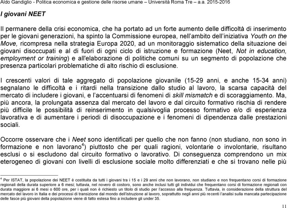 (Neet, Not in education, employment or training) e all'elaborazione di politiche comuni su un segmento di popolazione che presenza particolari problematiche di alto rischio di esclusione.