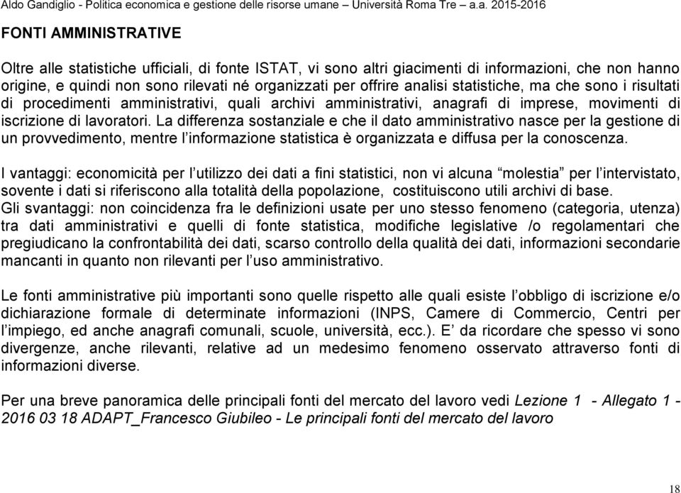 La differenza sostanziale e che il dato amministrativo nasce per la gestione di un provvedimento, mentre l informazione statistica è organizzata e diffusa per la conoscenza.