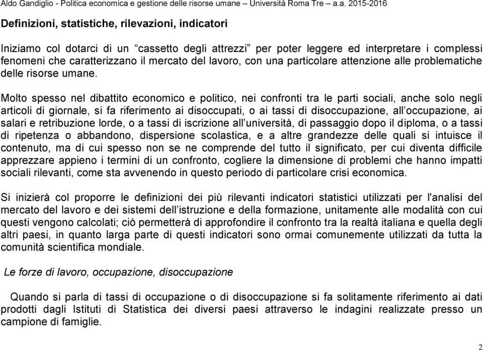 Molto spesso nel dibattito economico e politico, nei confronti tra le parti sociali, anche solo negli articoli di giornale, si fa riferimento ai disoccupati, o ai tassi di disoccupazione, all