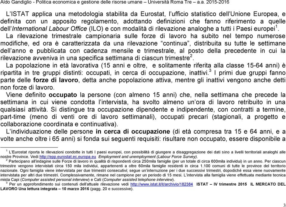 La rilevazione trimestrale campionaria sulle forze di lavoro ha subito nel tempo numerose modifiche, ed ora è caratterizzata da una rilevazione continua, distribuita su tutte le settimane dell anno e