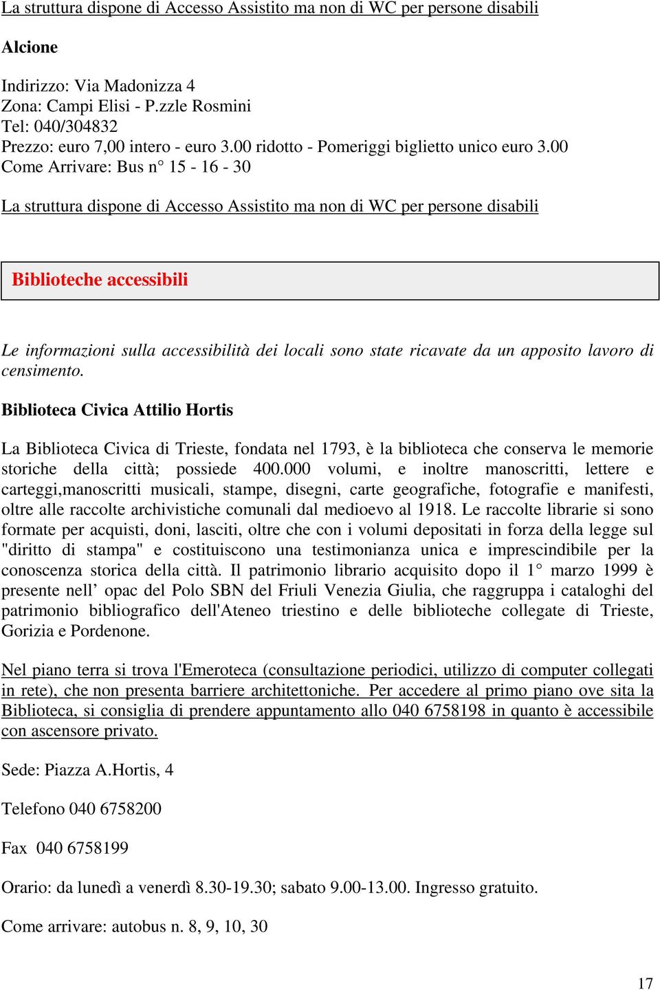 00 Come Arrivare: Bus n 15-16 - 30 La struttura dispone di Accesso Assistito ma non di WC per persone disabili Biblioteche accessibili Le informazioni sulla accessibilità dei locali sono state