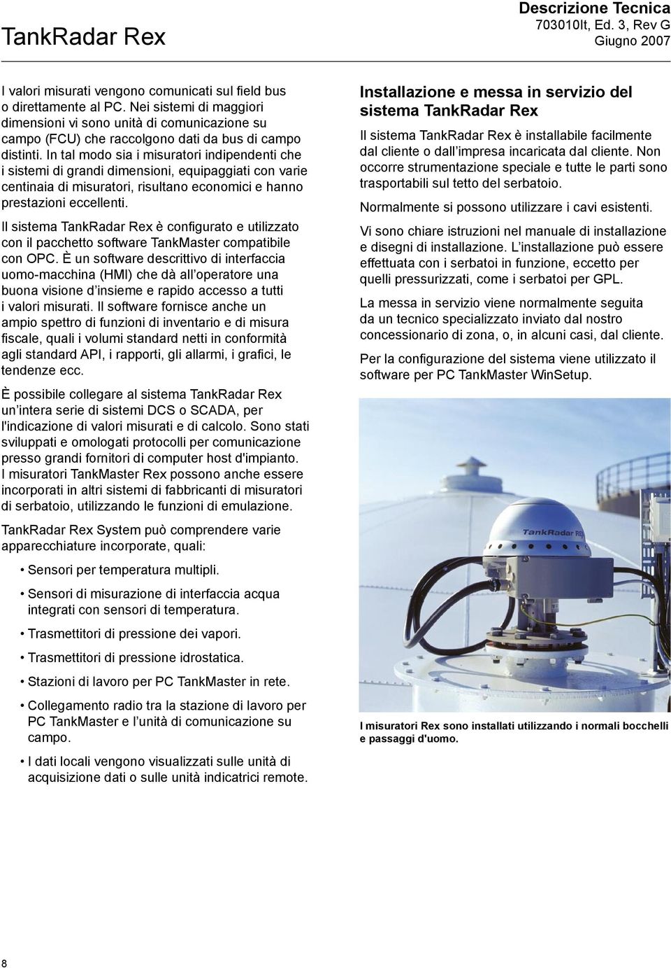 In tal modo sia i misuratori indipendenti che i sistemi di grandi dimensioni, equipaggiati con varie centinaia di misuratori, risultano economici e hanno prestazioni eccellenti.